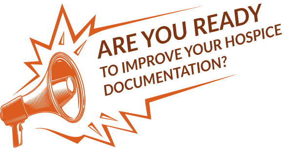 ARE YOU READY to improve your hospice documentation?