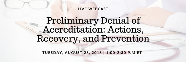 Preliminary Denial of Accreditation: Actions, Recovery, and Prevention | Presented on: Tuesday, August 28, 2018 1:00-2:30 p.m. EST